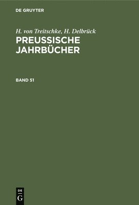 H Von Treitschke, H Delbrück - H. Von Treitschke; H. Delbrück: Preußische Jahrbücher. Band 51, Inbunden