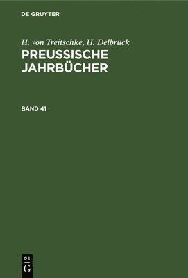 H. Von Treitschke; H. Delbrck: Preuische Jahrbcher. Band 41 1