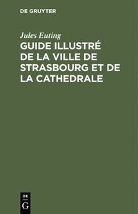 bokomslag Guide Illustré de la Ville de Strasbourg Et de la Cathedrale