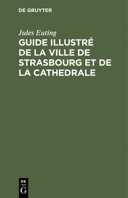 Guide Illustr de la Ville de Strasbourg Et de la Cathedrale 1