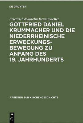 Friedrich-Wilhelm Krummacher - Gottfried Daniel Krummacher Und Die Niederrheinische Erweckungsbewegung Zu Anfang Des 19. Jahrhunderts, Inbunden