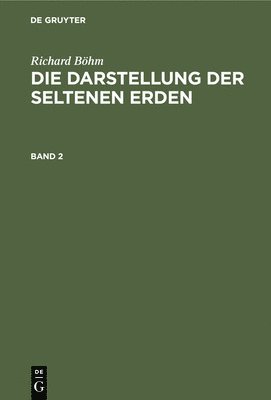 Richard Böhm - Darstellung der seltenen Erden Die Darstellung der seltenen Erden, Inbunden