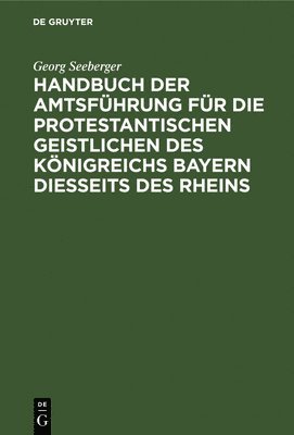 Georg Seeberger - Handbuch Der Amtsführung Für Die Protestantischen Geistlichen Des Königreichs Bayern Diesseits Des Rheins, Inbunden