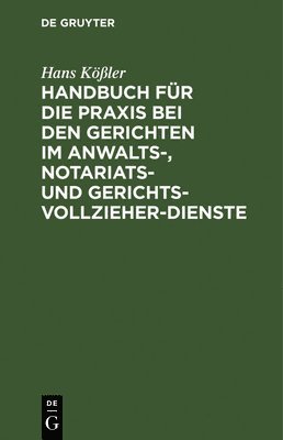 Hans Kößler - Handbuch Für Die PRAXIS Bei Den Gerichten Im Anwalts-, Notariats- Und Gerichtsvollzieher-Dienste, Inbunden