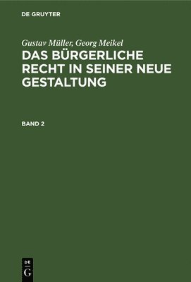 Gustav Mller; Georg Meikel: Das Brgerliche Recht in Seiner Neue Gestaltung. Band 2 1