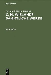 bokomslag Christoph Martin Wieland: C. M. Wielands Smmtliche Werke. Band 23/24