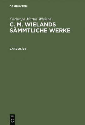 Christoph Martin Wieland - Christoph Martin Wieland: C. M. Wielands Sämmtliche Werke. Band 23/24, Inbunden