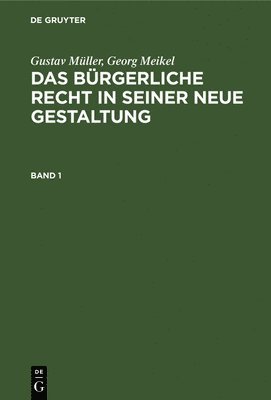 Gustav Mller; Georg Meikel: Das Brgerliche Recht in Seiner Neue Gestaltung. Band 1 1