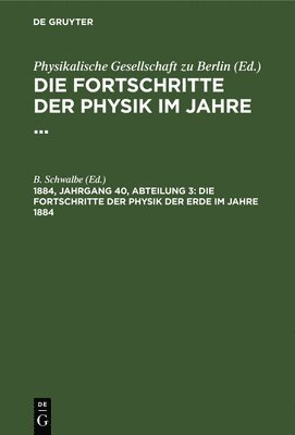 B Schwalbe - Die Fortschritte Der Physik Der Erde Im Jahre 1884, Inbunden