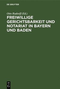 bokomslag Freiwillige Gerichtsbarkeit Und Notariat in Bayern Und Baden