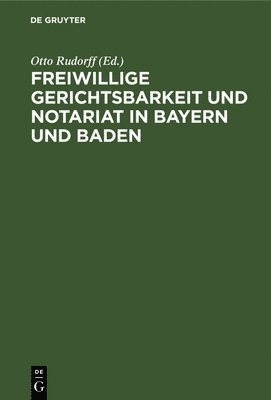 Freiwillige Gerichtsbarkeit Und Notariat in Bayern Und Baden