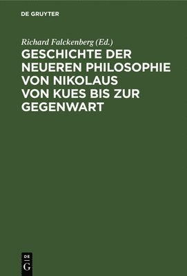 Geschichte Der Neueren Philosophie Von Nikolaus Von Kues Bis Zur Gegenwart
