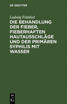 Die Behandlung Der Fieber, Fieberhaften Hautausschläge Und Der Primären Syphilis Mit Wasser
