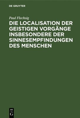 bokomslag Die Localisation Der Geistigen Vorgnge Insbesondere Der Sinnesempfindungen Des Menschen