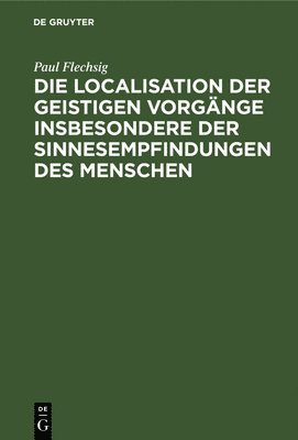 Paul Flechsig - Die Localisation Der Geistigen Vorgänge Insbesondere Der Sinnesempfindungen Des Menschen, Inbunden