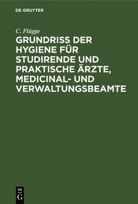 C Flügge - Grundriss Der Hygiene Für Studirende Und Praktische Ärzte, Medicinal- Und Verwaltungsbeamte, Inbunden