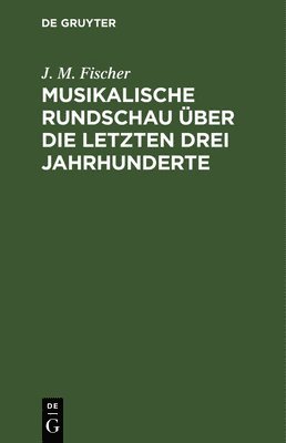 J M Fischer - Musikalische Rundschau Über Die Letzten Drei Jahrhunderte, Inbunden