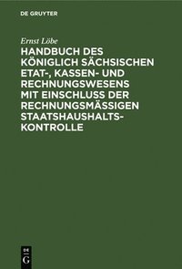 bokomslag Handbuch Des Kniglich Schsischen Etat-, Kassen- Und Rechnungswesens Mit Einschlu Der Rechnungsmigen Staatshaushaltskontrolle