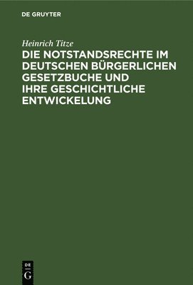 Heinrich Titze - Die Notstandsrechte Im Deutschen Bürgerlichen Gesetzbuche Und Ihre Geschichtliche Entwickelung, Inbunden