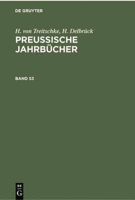 H. Von Treitschke; H. Delbrück: Preußische Jahrbücher. Band 53