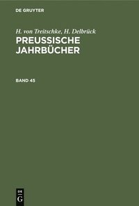 bokomslag H. Von Treitschke; H. Delbrck: Preuische Jahrbcher. Band 45