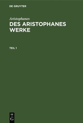 bokomslag Aristophanes: Des Aristophanes Werke. Teil 1