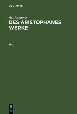Aristophanes: Des Aristophanes Werke. Teil 1 1