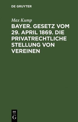 Bayer. Gesetz Vom 29. April 1869. Die Privatrechtliche Stellung Von Vereinen 1