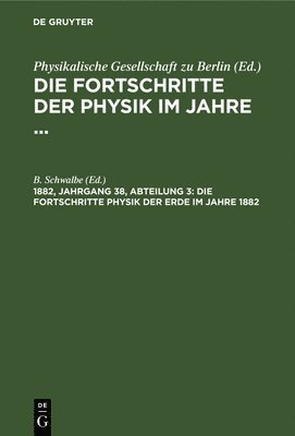 B Schwalbe - Die Fortschritte Physik Der Erde Im Jahre 1882, Inbunden