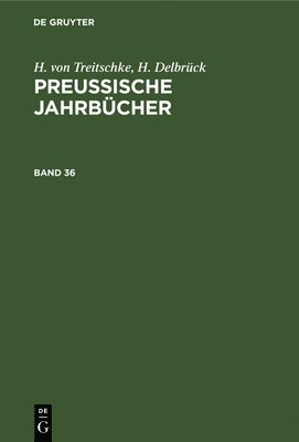 H Von Treitschke, H Delbrück - H. Von Treitschke; H. Delbrück: Preußische Jahrbücher. Band 36, Inbunden