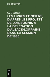 bokomslag Les Livres Fonciers, d'Après Les Projets de Lois Soumis À La Délégation d'Alsace-Lorraine Dans La Session de 1885