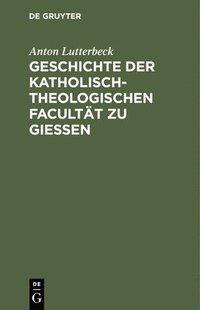 bokomslag Geschichte Der Katholisch-Theologischen Facultät Zu Gießen