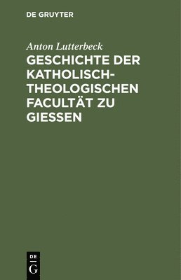 bokomslag Geschichte Der Katholisch-Theologischen Facultät Zu Gießen