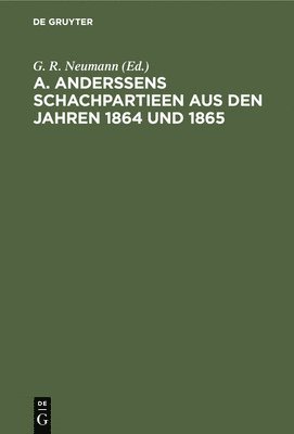 bokomslag A. Anderssens Schachpartieen Aus Den Jahren 1864 Und 1865