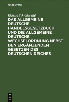 Richard Schröder - Allgemeine Deutsche Handelsgesetzbuch Und Die Allgemeine Deutsche Wechselordnung Nebst Den Ergänzenden Gesetzen Des Deutschen Reiches, Inbunden