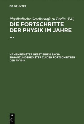Physikalische Gesellschaft Zu Berlin - Namenregister Nebst Einem Sach-Ergänzungsregister Zu Den Fortschritten Der Physik, Inbunden
