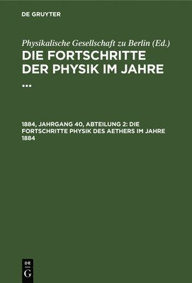 Physikalische Gesellschaft Zu Berlin - Die Fortschritte Physik Des Aethers Im Jahre 1884, Inbunden