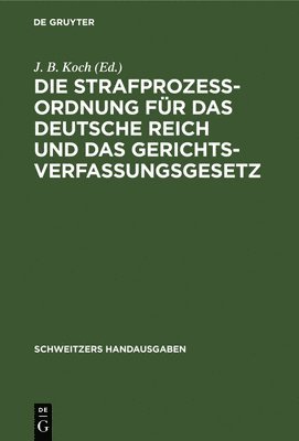 Die Strafprozeßordnung Für Das Deutsche Reich Und Das Gerichtsverfassungsgesetz