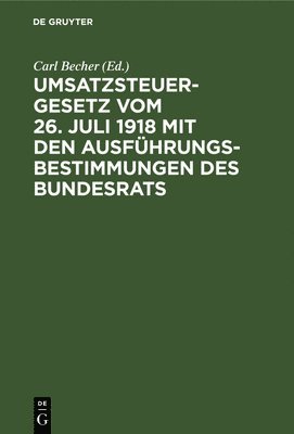 Umsatzsteuergesetz Vom 26. Juli 1918 Mit Den Ausfhrungsbestimmungen Des Bundesrats 1