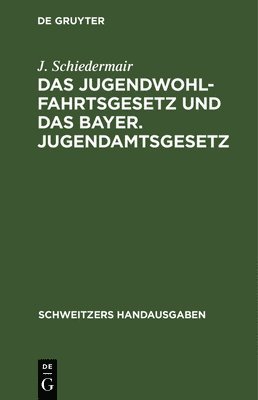 J Schiedermair - Das Jugendwohlfahrtsgesetz Und Das Bayer. Jugendamtsgesetz, Inbunden