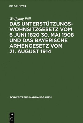 Das Untersttzungswohnsitzgesetz Vom 6 Juni 1820 30. Mai 1908 Und Das Bayerische Armengesetz Vom 21. August 1914 1