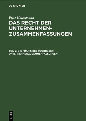 Fritz Haussmann, Frederick Haussmann - Die PRAXIS Des Rechts Der Unternehmenzusammenfassungen, Inbunden