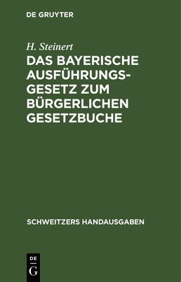 H Steinert - Das Bayerische Ausführungsgesetz Zum Bürgerlichen Gesetzbuche, Inbunden