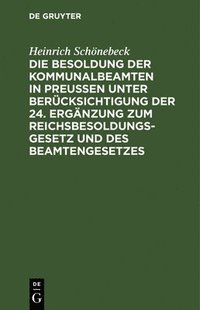 bokomslag Die Besoldung Der Kommunalbeamten in Preuen Unter Bercksichtigung Der 24. Ergnzung Zum Reichsbesoldungsgesetz Und Des Beamtengesetzes