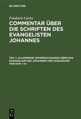 Allgemeine Untersuchungen ber Das Evangelium Des Johannes Und Auslegung Von Kap. I-IV. 1