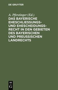 bokomslag Das Bayerische Eheschlieungs- Und Ehescheidungsrecht in Den Gebieten Des Bayerischen Und Preuischen Landrechts