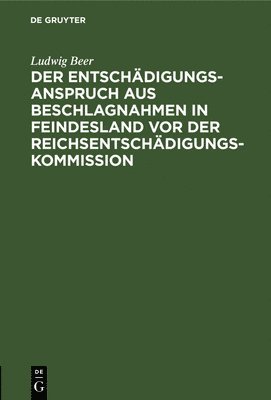 Der Entschdigungsanspruch Aus Beschlagnahmen in Feindesland VOR Der Reichsentschdigungs-Kommission 1