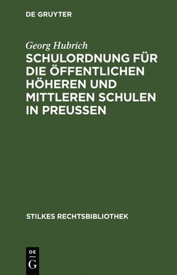 Georg Hubrich - Schulordnung Für Die Öffentlichen Höheren Und Mittleren Schulen in Preußen, Inbunden
