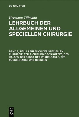 Hermann Tillmanns - Lehrbuch Der Speciellen Chirurgie, Teil 1: Chirurgie Des Kopfes, Des Halses, Der Brust, Der Wirbelsäule, Des Rückenmarks Und Beckens, Inbunden