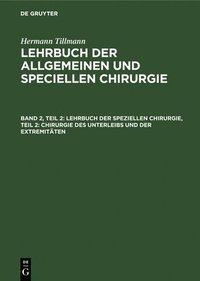 bokomslag Lehrbuch Der Speziellen Chirurgie, Teil 2: Chirurgie Des Unterleibs Und Der Extremitäten